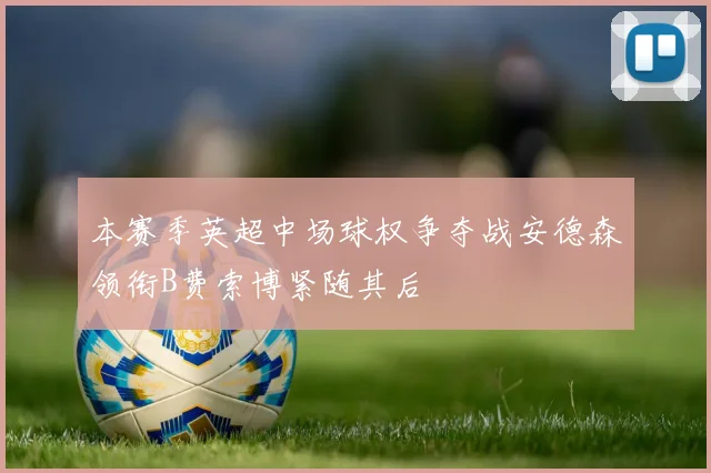 本赛季英超中场球权争夺战安德森领衔B费索博紧随其后